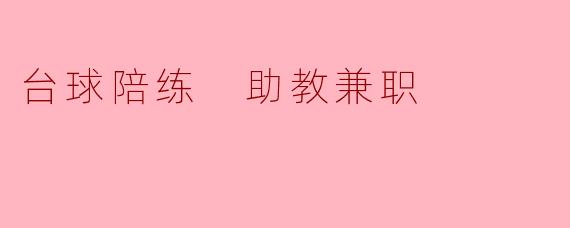 我想找一份台球陪练的兼职工作,请问怎样才能找到合适的助教呢?
